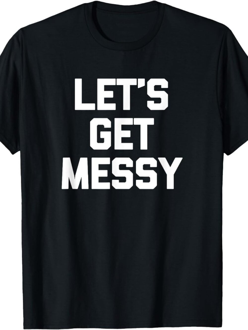 New Let's Get Messy Tee Black T-Shirt